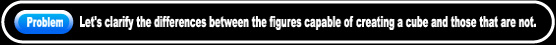 Let's clarify the differences between the figures capable of creating a cube and those that are not.