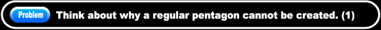 Think about why a regular pentagon cannot be created. (1)