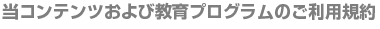 当コンテンツおよび教育プログラムのご利用規約